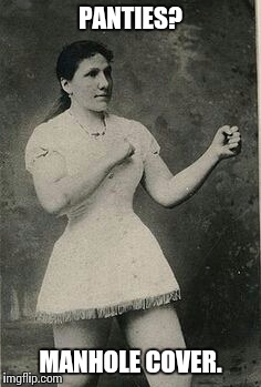 Overly manly woman | PANTIES? MANHOLE COVER. | image tagged in overly manly,vintage,boxing | made w/ Imgflip meme maker