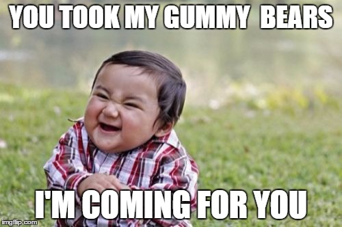 Evil Toddler Meme | YOU TOOK MY GUMMY  BEARS; I'M COMING FOR YOU | image tagged in memes,evil toddler | made w/ Imgflip meme maker