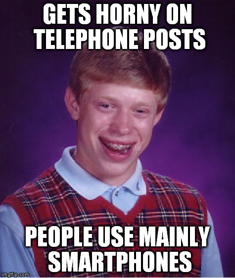 Bad Luck Brian Meme | GETS HORNY ON TELEPHONE POSTS PEOPLE USE MAINLY SMARTPHONES | image tagged in memes,bad luck brian | made w/ Imgflip meme maker