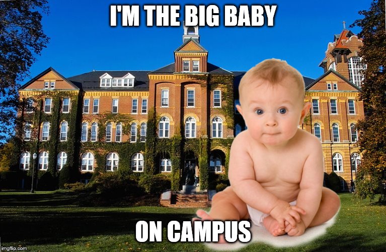 I'M THE BIG BABY ON CAMPUS | made w/ Imgflip meme maker