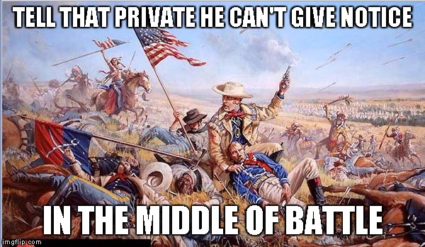 Custer's Last Stand | TELL THAT PRIVATE HE CAN'T GIVE NOTICE IN THE MIDDLE OF BATTLE | image tagged in custer's last stand | made w/ Imgflip meme maker