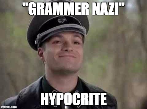 Grammer | "GRAMMER NAZI"; HYPOCRITE | image tagged in grammar,grammer,nazi | made w/ Imgflip meme maker