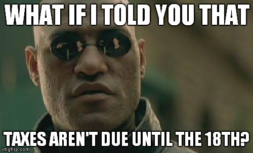 Matrix Morpheus Meme | WHAT IF I TOLD YOU THAT TAXES AREN'T DUE UNTIL THE 18TH? | image tagged in memes,matrix morpheus | made w/ Imgflip meme maker