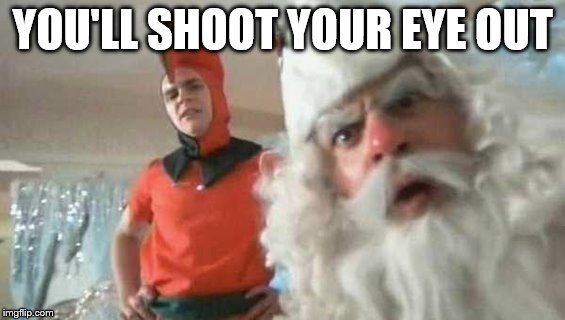 YOU'LL SHOOT YOUR EYE OUT | made w/ Imgflip meme maker