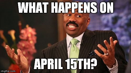 Steve Harvey Meme | WHAT HAPPENS ON APRIL 15TH? | image tagged in memes,steve harvey | made w/ Imgflip meme maker
