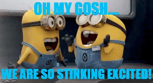 Excited Minions Meme | OH MY GOSH.... WE ARE SO STINKING EXCITED! | image tagged in memes,excited minions | made w/ Imgflip meme maker