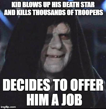 Sidious Error | KID BLOWS UP HIS DEATH STAR AND KILLS THOUSANDS OF TROOPERS; DECIDES TO OFFER HIM A JOB | image tagged in memes,sidious error | made w/ Imgflip meme maker