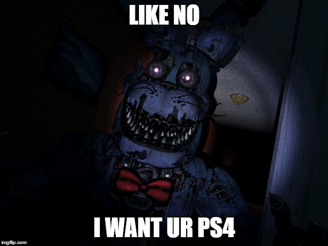 bonnie wants ur ps4 | LIKE NO; I WANT UR PS4 | image tagged in pissed off bonnie fnaf | made w/ Imgflip meme maker