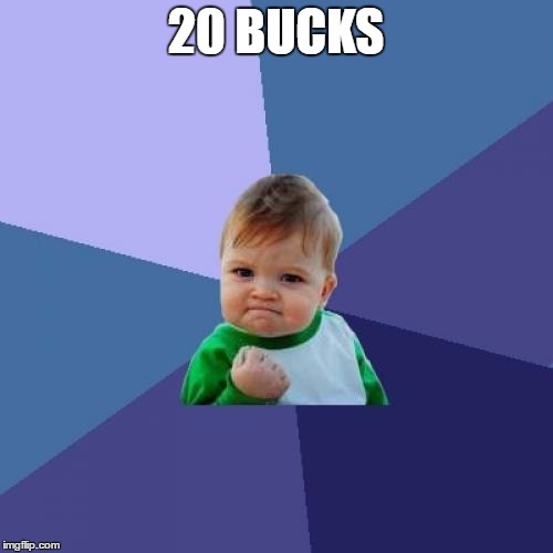 Success Kid Meme | 20 BUCKS | image tagged in memes,success kid | made w/ Imgflip meme maker