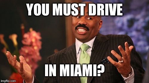 Steve Harvey Meme | YOU MUST DRIVE IN MIAMI? | image tagged in memes,steve harvey | made w/ Imgflip meme maker