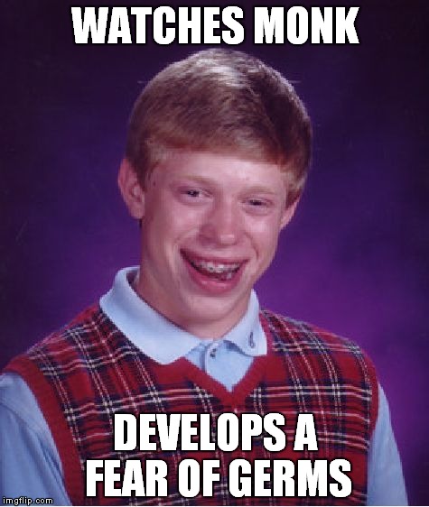 Bad Luck Brian | WATCHES MONK; DEVELOPS A FEAR OF GERMS | image tagged in memes,bad luck brian | made w/ Imgflip meme maker