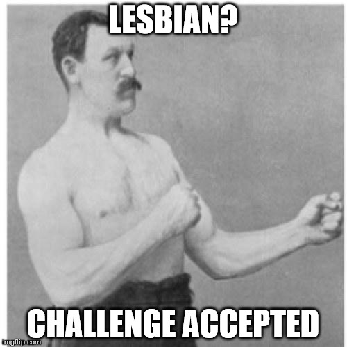 LESBIAN? CHALLENGE ACCEPTED | made w/ Imgflip meme maker