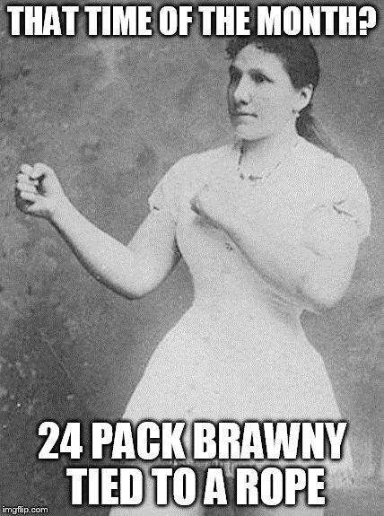 THAT TIME OF THE MONTH? 24 PACK BRAWNY TIED TO A ROPE | image tagged in couldn't find the original | made w/ Imgflip meme maker