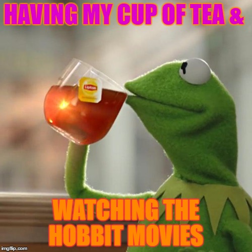But That's None Of My Business | HAVING MY CUP OF TEA &; WATCHING THE HOBBIT MOVIES | image tagged in memes,but thats none of my business,kermit the frog | made w/ Imgflip meme maker