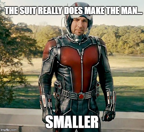 Ant-sized sarcasm | THE SUIT REALLY DOES MAKE THE MAN... SMALLER | image tagged in ant man | made w/ Imgflip meme maker