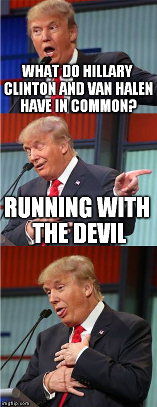 Bad Pun Trump | WHAT DO HILLARY CLINTON AND VAN HALEN HAVE IN COMMON? RUNNING WITH THE DEVIL | image tagged in bad pun trump,hillary clinton,van halen,running,devil,music | made w/ Imgflip meme maker