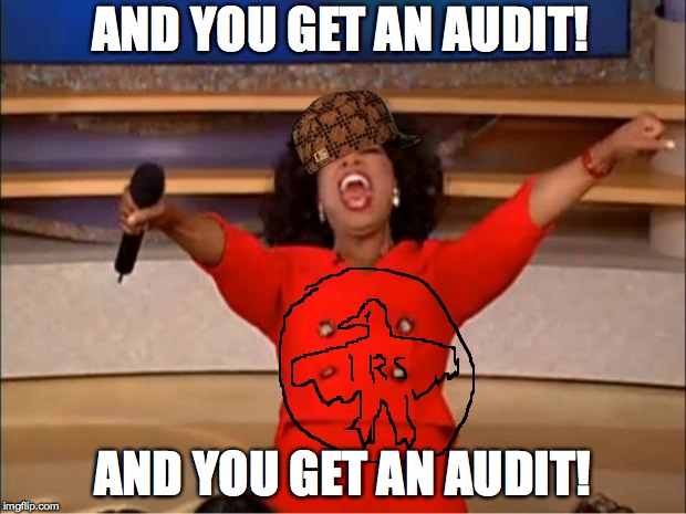 Oprah You Get A Meme | AND YOU GET AN AUDIT! AND YOU GET AN AUDIT! | image tagged in memes,oprah you get a,scumbag | made w/ Imgflip meme maker