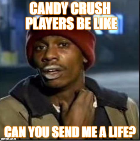 So true though XD | CANDY CRUSH PLAYERS BE LIKE; CAN YOU SEND ME A LIFE? | image tagged in crack | made w/ Imgflip meme maker