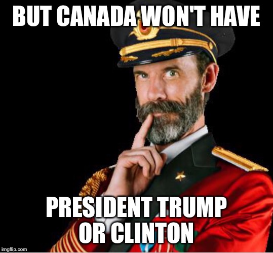 OBVIOUSLY A GOOD SUGGESTION | BUT CANADA WON'T HAVE PRESIDENT TRUMP OR CLINTON | image tagged in obviously a good suggestion | made w/ Imgflip meme maker