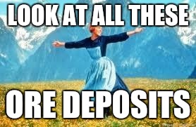 Look At All These Meme | LOOK AT ALL THESE; ORE DEPOSITS | image tagged in memes,look at all these | made w/ Imgflip meme maker