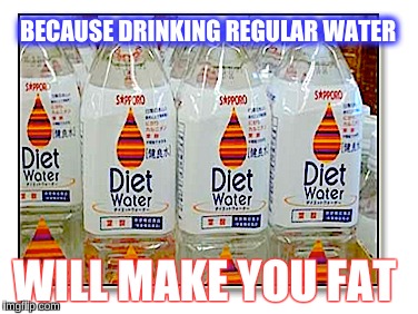 Who Knew Drinking Plain ol' H20 as Bad for Your Health? | BECAUSE DRINKING REGULAR WATER; WILL MAKE YOU FAT | image tagged in sarcasm,ancient aliens guy,funny,memes,japan,mind blown | made w/ Imgflip meme maker