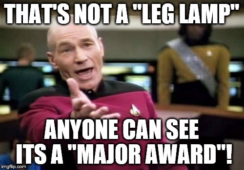 Picard Wtf Meme | THAT'S NOT A "LEG LAMP"; ANYONE CAN SEE ITS A "MAJOR AWARD"! | image tagged in memes,picard wtf | made w/ Imgflip meme maker