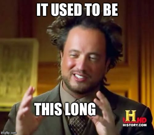 Ancient Aliens Meme | IT USED TO BE THIS LONG | image tagged in memes,ancient aliens | made w/ Imgflip meme maker