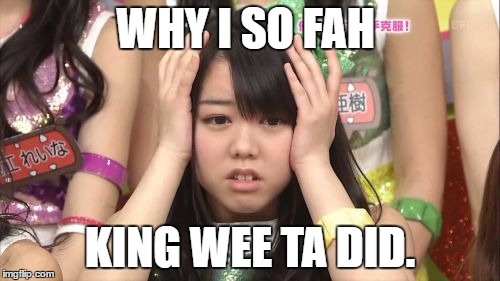 Oh no | WHY I SO FAH; KING WEE TA DID. | image tagged in memes,minegishi minami,japanese | made w/ Imgflip meme maker