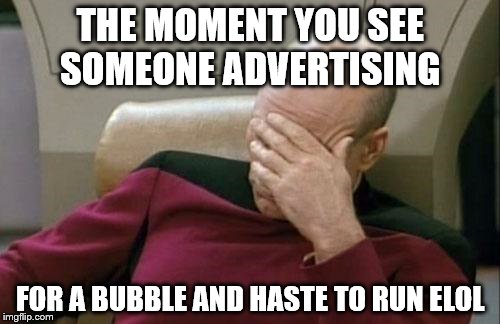 Captain Picard Facepalm | THE MOMENT YOU SEE SOMEONE ADVERTISING; FOR A BUBBLE AND HASTE TO RUN ELOL | image tagged in memes,captain picard facepalm | made w/ Imgflip meme maker