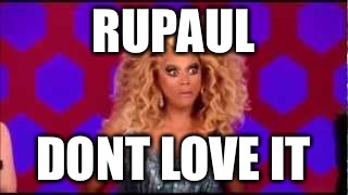 RUPAUL; DONT LOVE IT | image tagged in ru | made w/ Imgflip meme maker