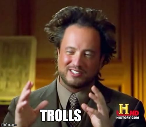 Triggered unnecessarily? | TROLLS | image tagged in memes,ancient aliens | made w/ Imgflip meme maker