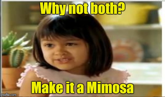 Why not both? Make it a Mimosa | made w/ Imgflip meme maker