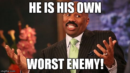 Steve Harvey Meme | HE IS HIS OWN WORST ENEMY! | image tagged in memes,steve harvey | made w/ Imgflip meme maker