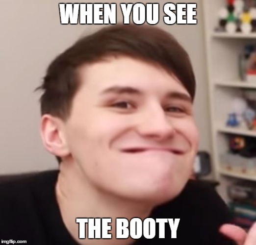 WHEN YOU SEE; THE BOOTY | image tagged in da booty | made w/ Imgflip meme maker