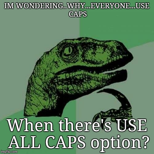 Philosoraptor Meme | IM WONDERING..WHY...EVERYONE...USE CAPS; When there's USE ALL CAPS option? | image tagged in memes,philosoraptor | made w/ Imgflip meme maker
