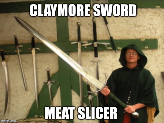 CLAYMORE SWORD MEAT SLICER | made w/ Imgflip meme maker