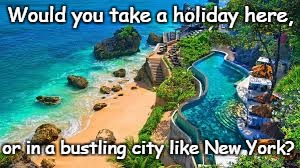 Tropical Beach or Big City? | Would you take a holiday here, or in a bustling city like New York? | image tagged in tropical,beach,ocean | made w/ Imgflip meme maker