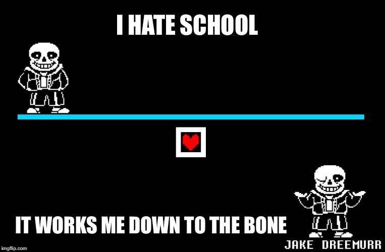 Bad Pun Sans | I HATE SCHOOL; IT WORKS ME DOWN TO THE BONE | image tagged in bad pun sans,sans,sans undertale | made w/ Imgflip meme maker