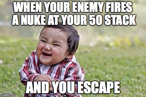 Evil Toddler Meme | WHEN YOUR ENEMY FIRES A NUKE AT YOUR 50 STACK; AND YOU ESCAPE | image tagged in memes,evil toddler | made w/ Imgflip meme maker