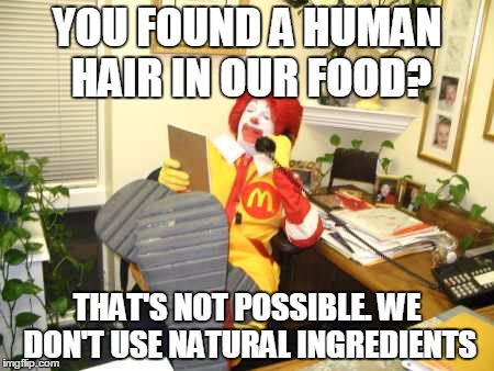 YOU FOUND A HUMAN HAIR IN OUR FOOD? THAT'S NOT POSSIBLE. WE DON'T USE NATURAL INGREDIENTS | made w/ Imgflip meme maker