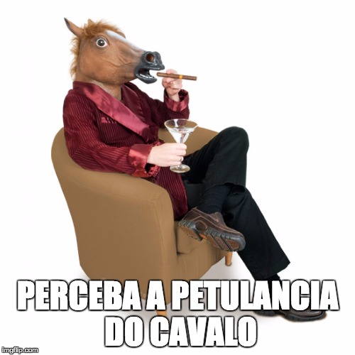 PERCEBA A PETULANCIA DO CAVALO | made w/ Imgflip meme maker