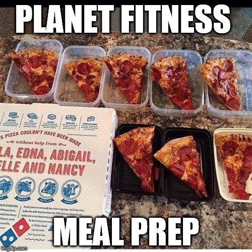 PF Meal Prep |  PLANET FITNESS; MEAL PREP | image tagged in gym,pizza | made w/ Imgflip meme maker