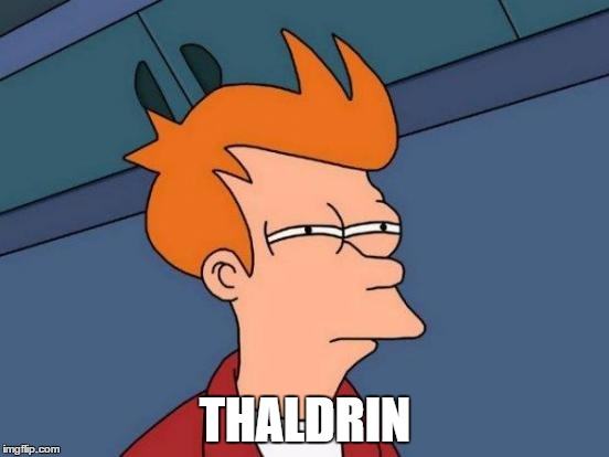 Futurama Fry | THALDRIN | image tagged in memes,futurama fry | made w/ Imgflip meme maker