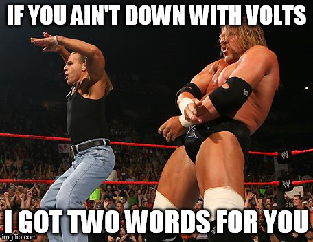IF YOU AIN'T DOWN WITH VOLTS; I GOT TWO WORDS FOR YOU | image tagged in wwe | made w/ Imgflip meme maker