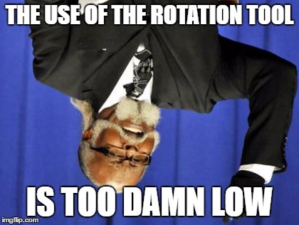 THE USE OF THE ROTATION TOOL IS TOO DAMN LOW | image tagged in memes,too damn high | made w/ Imgflip meme maker