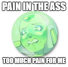 ok i am dead by this picture | PAIN IN THE ASS; TOO MUCH PAIN FOR ME | image tagged in topkek in soviet russia,peridot,button | made w/ Imgflip meme maker