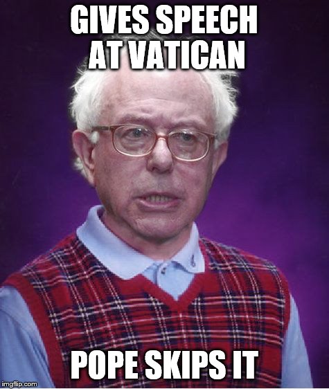 Pope hope? Nope. | GIVES SPEECH AT VATICAN; POPE SKIPS IT | image tagged in bad luck bernie,pope,vatican,speech,bernie sanders | made w/ Imgflip meme maker