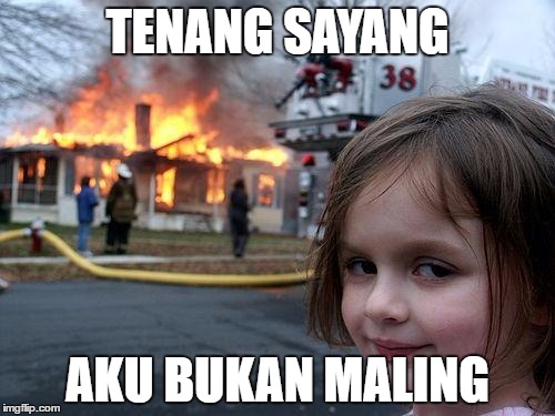 Disaster Girl Meme | TENANG SAYANG; AKU BUKAN MALING | image tagged in memes,disaster girl | made w/ Imgflip meme maker