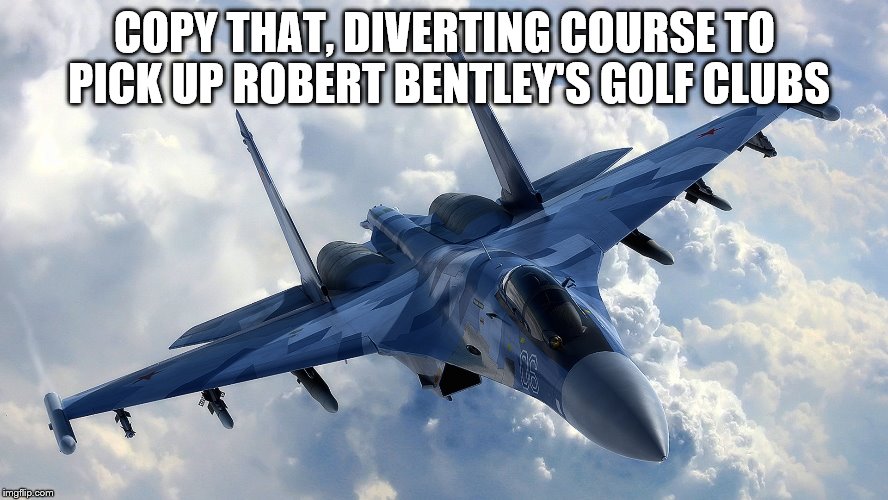 Robert Bentley is Governor of Alabama. A police helicopter was used to fetch his wallet after he forgot it | COPY THAT, DIVERTING COURSE TO PICK UP ROBERT BENTLEY'S GOLF CLUBS | image tagged in fighter jet,robert bentley,memes,politics | made w/ Imgflip meme maker