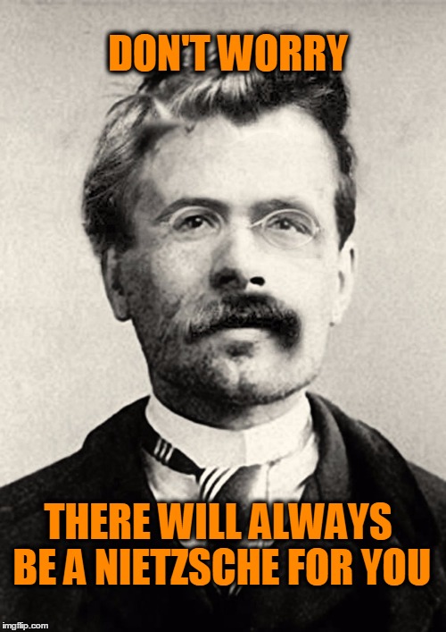 Because I care. | DON'T WORRY; THERE WILL ALWAYS BE A NIETZSCHE FOR YOU | image tagged in feel the love,i love you this much,still a better love story than twilight,nietzsche | made w/ Imgflip meme maker